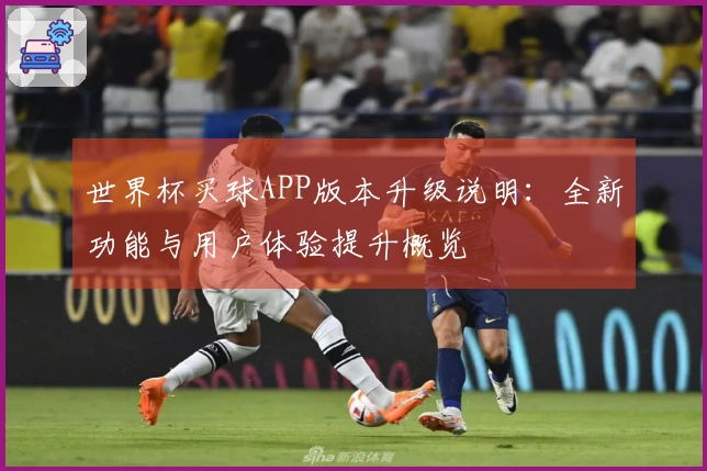 世界杯买球APP版本升级说明：全新功能与用户体验提升概览